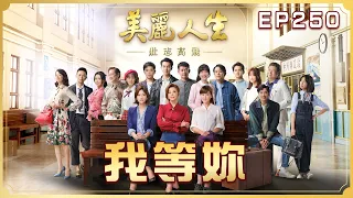 【美麗人生 壯志高飛】第250集 我等妳 | 台視60週年大戲 | Life is Beautiful S5 EP250 【全】