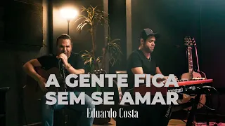 A GENTE FICA SEM SE AMAR | Eduardo Costa
