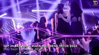 Nhạc Trend Tiktok Remix 2024 - BXH Top 20 Bài Hát Hot Trend TikTok Mới Nhất 2024
