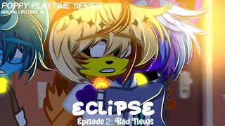 Eclipse-Episodio 2: Mala Noticias(Smiling Critters AU)Poppy Playtime Serie||GL2