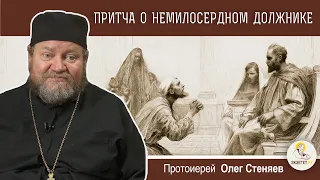 ПРИТЧА О НЕМИЛОСЕРДНОМ ДОЛЖНИКЕ (Мф.18:23-35)  Протоиерей Олег Стеняев. Воскресное Евангелие