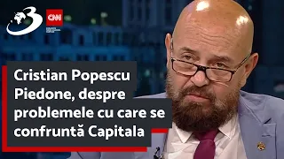 Cristian Popescu Piedone, despre problemele cu care se confruntă Capitala