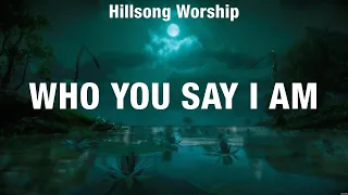 Hillsong Worship - Who You Say I Am (Lyrics) Hillsong Worship, Hillsong UNITED, TAYA