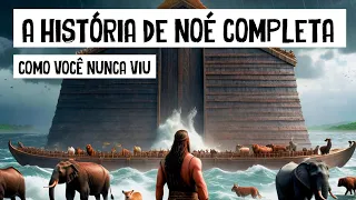 A História de NOÉ COMPLETA Como Você Nunca Viu