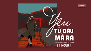 Yêu Từ Đâu Mà Ra? [ 1 hour ] - LIL ZPOET -「Lyrics Video」- Kira Luv