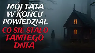 Mój Tata w Końcu Powiedział, Co Się Stało Tamtego Dnia. - CreepyPasta [Lektor PL]