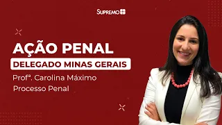 AÇÃO PENAL - DELEGADO DE POLÍCIA CIVIL DE MINAS GERAIS - Profª. Carolina Máximo