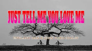 JUST TELL ME YOU LOVE ME [ karaoke version ] popularized by ENGLAND DAN & JOHN FORD COLLEY
