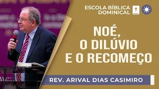Noé, o dilúvio e o recomeço | Rev. Arival Dias Casimiro | EBD | IPP