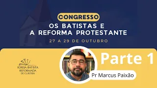 Os primeiros Batistas e sua origem reformada -  (Pr. Marcus Paixão) - Congresso - Dia 01