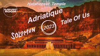 Hatshepsut Temple 2023 : Adriatique - Solomun -  Tale Of Us (D.M.R.Mix)
