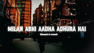 Milan Abhi Aadha Adhura hai | Slowed and reverb | Lo-fi song
