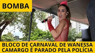 Bloco de carnaval de Wanessa Camargo é parado pela polícia! confira