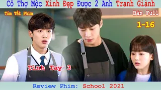 Review Phim: Em Thợ Mộc Xinh Đẹp Được 2 Anh Si mê | School 2021| Bản Full 1-16