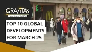 Gravitas: Wuhan Coronavirus: Top 10 global developments for March 25