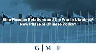 Sino-Russian Relations and the War in Ukraine:A New Phase of Chinese Policy?