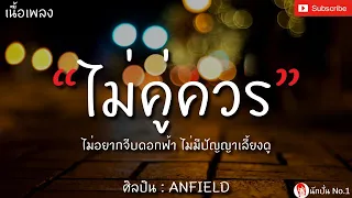 ไม่คู่ควร - Anfield [เนื้อเพลง] ไม่อยากจีบดอกฟ้า...ไม่มีปัญญาเลี้ยงดู