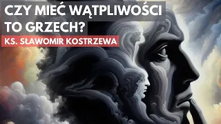 Czy mieć wątpliwości to grzech? - ks. Sławomir Kostrzewa