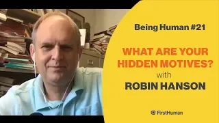 #21 WHAT ARE YOUR HIDDEN MOTIVES? - ROBIN HANSON | Being Human