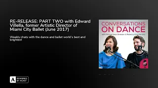 RE-RELEASE: PART TWO with Edward Villella, former Artistic Director of Miami City Ballet (June 2017)