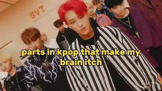 parts in kpop songs that make my brain itch