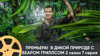 ПРЕМЬЕРА 2024!  В ДИКОЙ ПРИРОДЕ С БЕАРОМ ГРИЛЛСОМ | RUNNING WILD WITH BEAR GRYLLS 2 сезон 7 серия