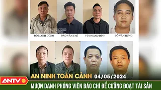 An ninh toàn cảnh ngày 4/5 Khởi tố thêm 3 đối tượng trong nhóm mượn danh báo chí, cưỡng đoạt tài sản