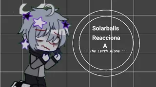 - SolarBalls reacciona a... The Earth Alone 🌎~ - | Wendy XD | (prim reaccion) 💗