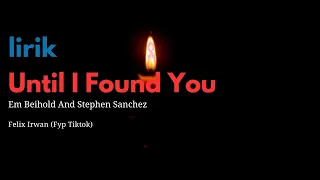 UNTIL I FOUND YOU   EM BEIHOLD and STEPHEN SANCHEZ FELIX IRWAN FYP TIKTOK (LIRIK)