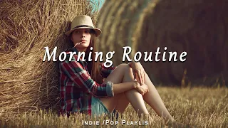 Morning Routine 🍀 Positive Feelings and Energy  | An Indie/Pop/Folk/Acoustic Playlist