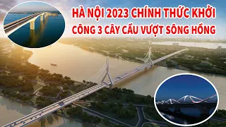 Hà Nội khởi công ba cây cầy vượt Sông Hồng 2023 | Tứ Liên - Trần Hưng Đạo  - Vân Phúc