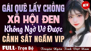 Gái Quê Lấy Chồng Cảnh Sát Ngầm - Truyện Ngôn Tình Việt Nam