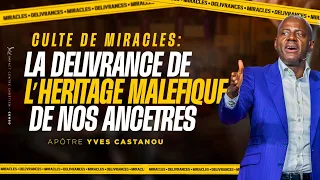 CULTE DE MIRACLES - LA DÉLIVRANCE DE L’HÉRITAGE MALÉFIQUE DE NOS ANCÊTRES | Ap. Yves CASTANOU