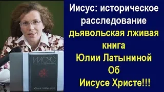 Иисус. историческое расследование – дьявольская лживая книга Юлии Латыниной об Иисусе Христе!!!