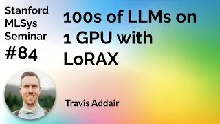 Serving 100s of LLMs on 1 GPU with LoRAX - Travis Addair | Stanford MLSys #84
