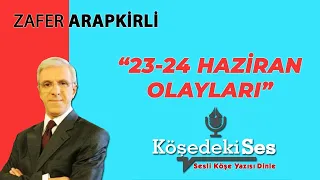 ZAFER ARAPKİRLİ "23-24 Haziran Olayları" 25 Haziran 2021