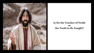 Is He the Teacher of Truth or the Truth to Be Taught? (part 1)