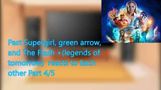 Past Supergirl, green arrow, and The Flash + (legends of tomorrow) reacts to Each other Part 4/5