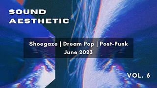 Sound Aesthetic Vol. 6 [June 2023] | Shoegaze/Dream Pop/Post-Punk