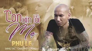 Phú Lê - Con Xin Lỗi Mẹ | Official Music Video | Sáng Tác - Châu Việt Cường