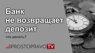 Банк не возвращает депозит: что делать?