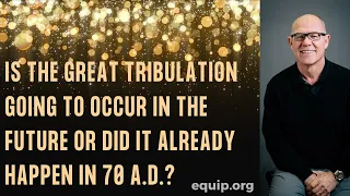 Is the Great Tribulation Going to Occur in the Future or Did It Already Happen in 70 A.D.?