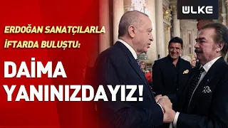 "Daima Yanınızdayız" Cumhurbaşkanı Erdoğan Sanatçılarla Buluştu