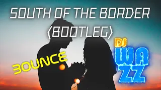 Ed Sheeran - South of the Border (feat. Camila Cabello & Cardi B) (DJ Wazz Bounce Remix Bootleg)