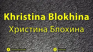 How To Pronounce Khristina Blokhina Христина Блохина