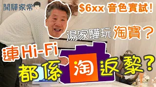 😱湯家驊玩淘寶？🛒🛍️｜連Hi-Fi都係淘寶買​👀？！最平600蚊港紙💵膽機音色好正？​👂​🎧《閒驊家常》002