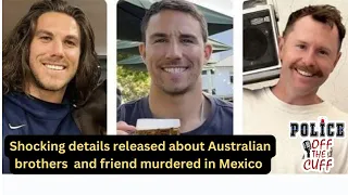 Shocking details about alleged killers of Australian brothers and friend in Mexico.