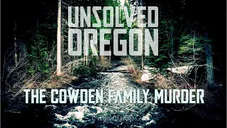 Unsolved Oregon - Cowden Family Murder - **Viewer Discretion Advised**