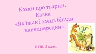 НУШ. 5 клас. Казки про тварин. Казка «Як їжак і заєць бігали наввипередки».