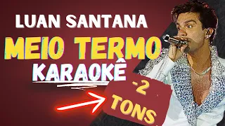 MEIO TERMO - Luan Santana KARAOKÊ Tom Baixo (-2 Tons)